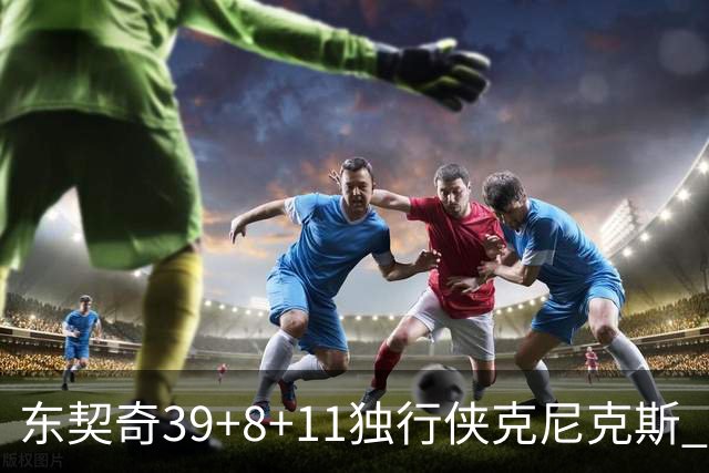 东契奇39+8+11独行侠克尼克斯 骑士剪网8连胜