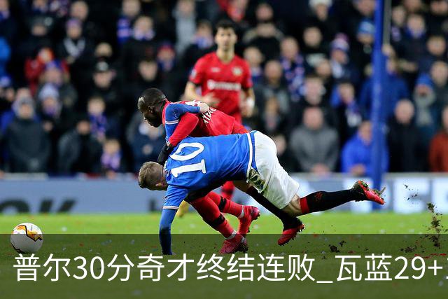 普尔30分奇才终结连败 瓦蓝29+13率鹈鹕3连胜